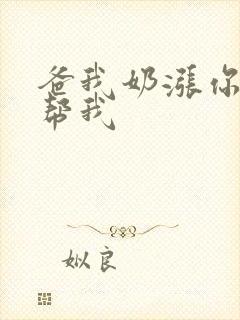 爸我奶涨你来帮帮我