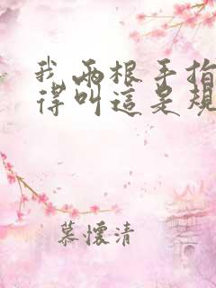 我两根手指你就得叫这是规矩