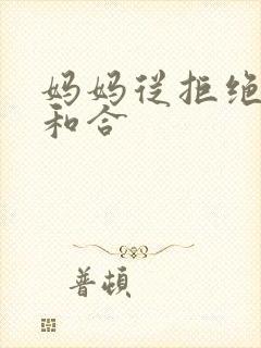 妈妈从拒绝到迎和合