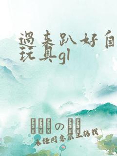 过来趴好自己选玩具gl