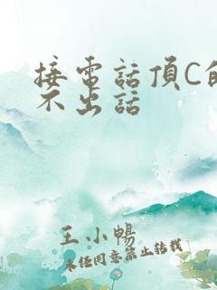 接电话顶C的说不出话