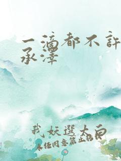 一滴都不许漏魏承泽