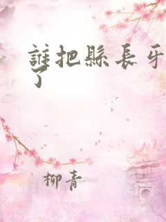 谁把县长牙刷偷了