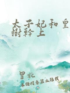 太子妃和皇上在树干上