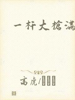 一杆大枪满屋扫