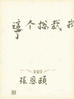 这个总裁 我要了