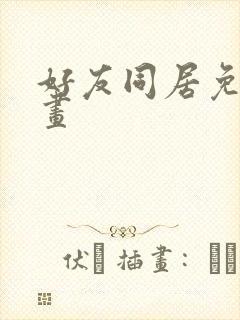 好友同居免费漫画