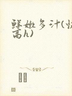 鲜嫩多汁(快穿高h)