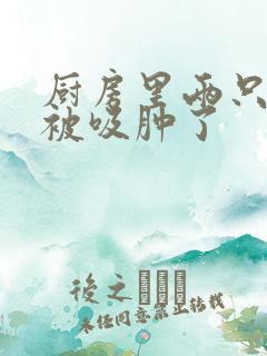 厨房里两只乳头被吸肿了