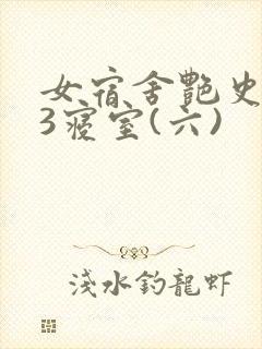 女宿舍艳史223寝室(六)