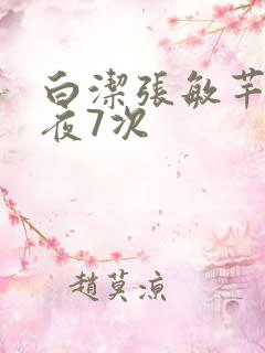 白洁张敏芊芊一夜7次