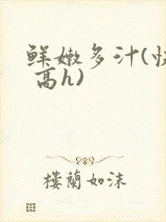 鲜嫩多汁(快穿 高h)