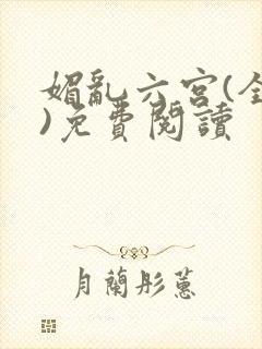 媚乱六宫(全集)免费阅读