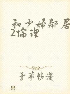 和少妇邻居做爰2伦理