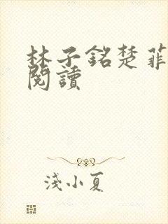 林子铭楚菲免费阅读