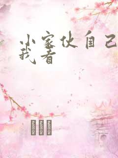 小家伙自己弄给我看