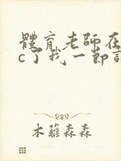 体育老师在单杠c了我一节课网站