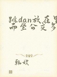 跳dan放在里面坐公交多人