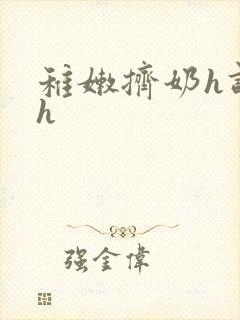 稚嫩挤奶h调教h