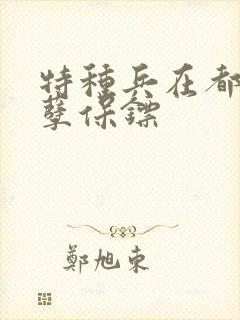 特种兵在都市妖孽保镖