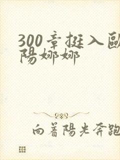 300章挺入欧阳娜娜