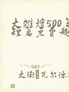 大杂烩500篇短篇免费趣笔阁在