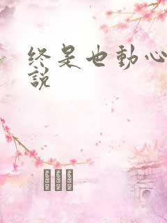 终是也动心了小说