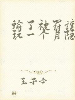 输了被罚让别人玩一个月隐私