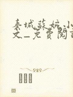 秦城苏婉小说全文_免费阅读最新