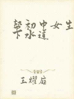 帮初中女生疏通下水道