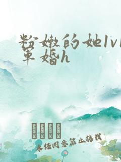 粉嫩的她1v1军婚h