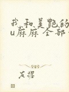 我和美艳的巨ru麻麻 全部章节