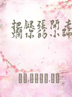 把腿张开老子臊烂你的小师尊视频