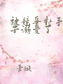 被竞争对手的王子溺爱了