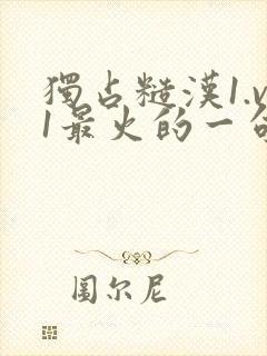 独占糙汉1.v1最火的一句