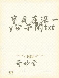 宝贝在深一些by公子闲txt