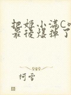 把姬小满C喷了最后爆掉了