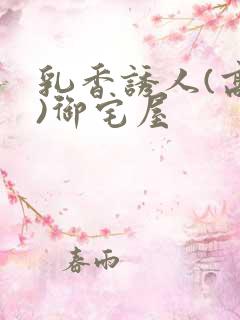 乳香诱人(高H)御宅屋