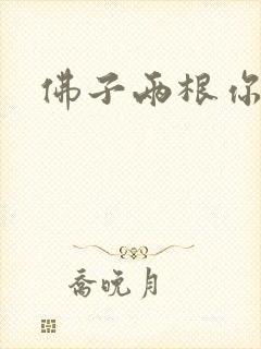 佛子两根你可以