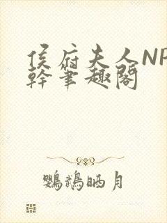 侯府夫人NP高干笔趣阁