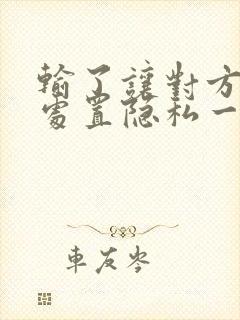 输了让对方随便处置隐私一个月