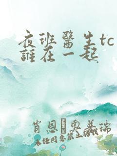 夜班医生tc和谁在一起