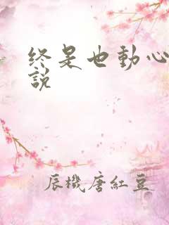 终是也动心了小说
