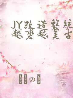 JY改造系统人越变越美古代