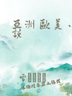 亚洲 欧美 小说