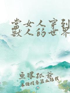 当女人穿到男男兽人的世界