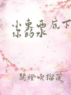 小东西底下都是你的水