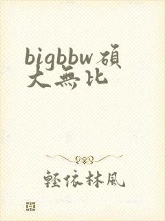 bigbbw硕大无比