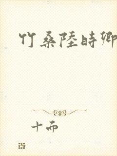 竹桑陆时卿小说