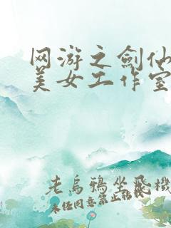 网游之剑仙混迹美女工作室